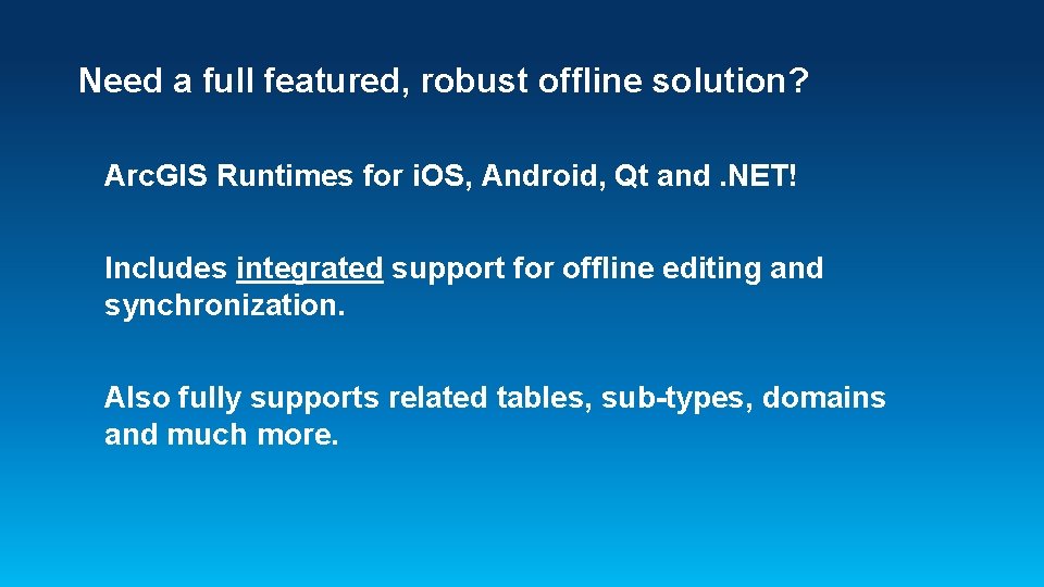 Need a full featured, robust offline solution? Arc. GIS Runtimes for i. OS, Android,