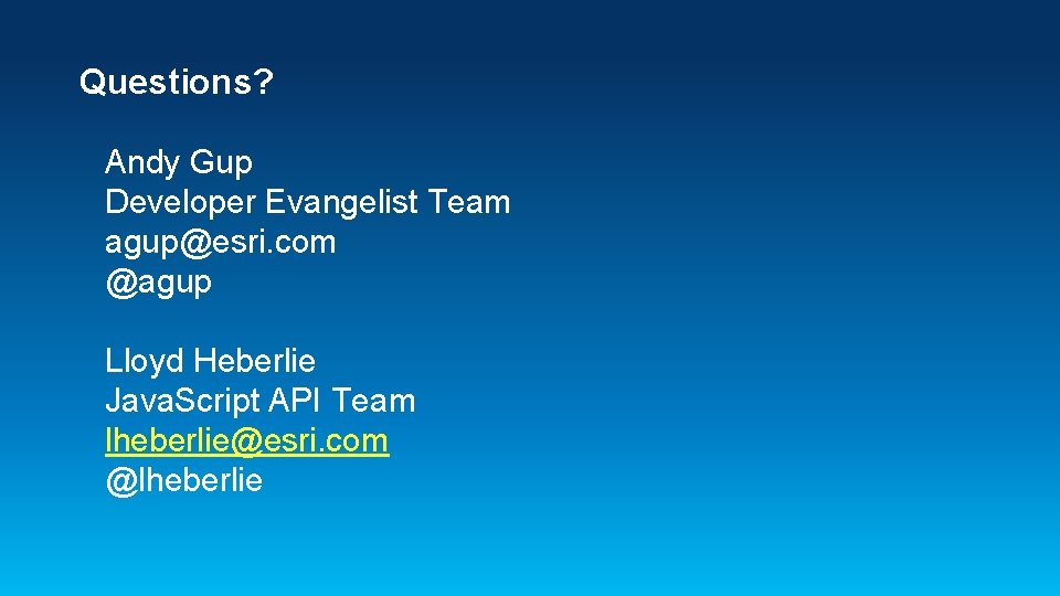 Questions? Andy Gup Developer Evangelist Team agup@esri. com @agup Lloyd Heberlie Java. Script API