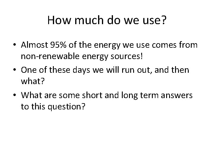 How much do we use? • Almost 95% of the energy we use comes