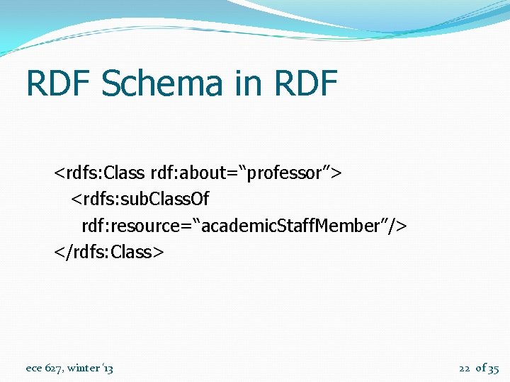 RDF Schema in RDF <rdfs: Class rdf: about=“professor”> <rdfs: sub. Class. Of rdf: resource=“academic.