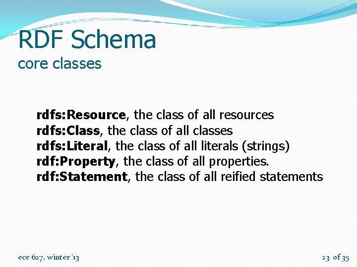 RDF Schema core classes rdfs: Resource, the class of all resources rdfs: Class, the