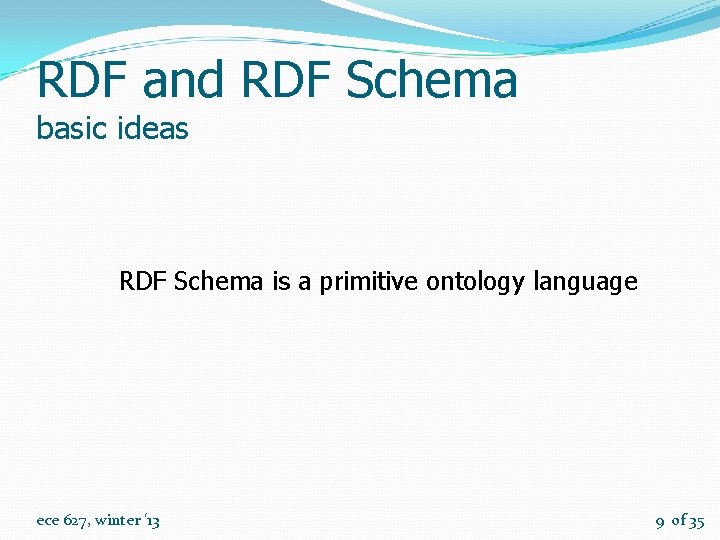 RDF and RDF Schema basic ideas RDF Schema is a primitive ontology language ece