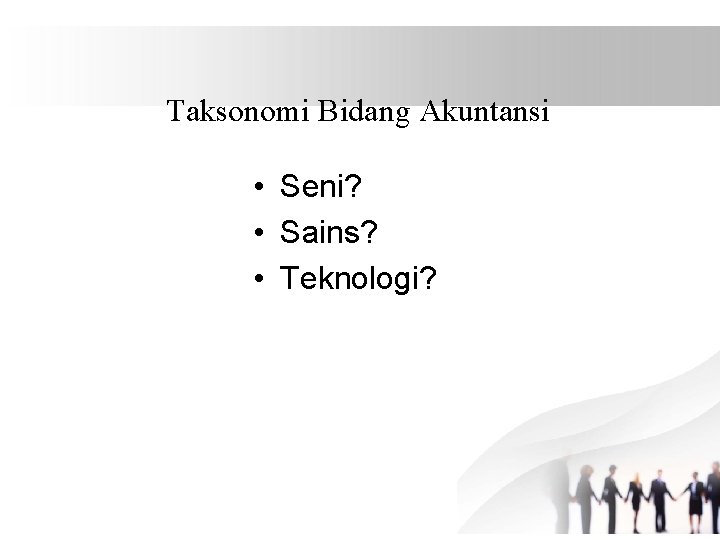 Taksonomi Bidang Akuntansi • Seni? • Sains? • Teknologi? 