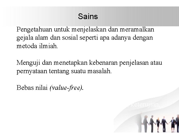 Sains Pengetahuan untuk menjelaskan dan meramalkan gejala alam dan sosial seperti apa adanya dengan