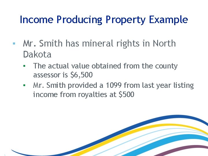 Income Producing Property Example ▪ Mr. Smith has mineral rights in North Dakota ▪