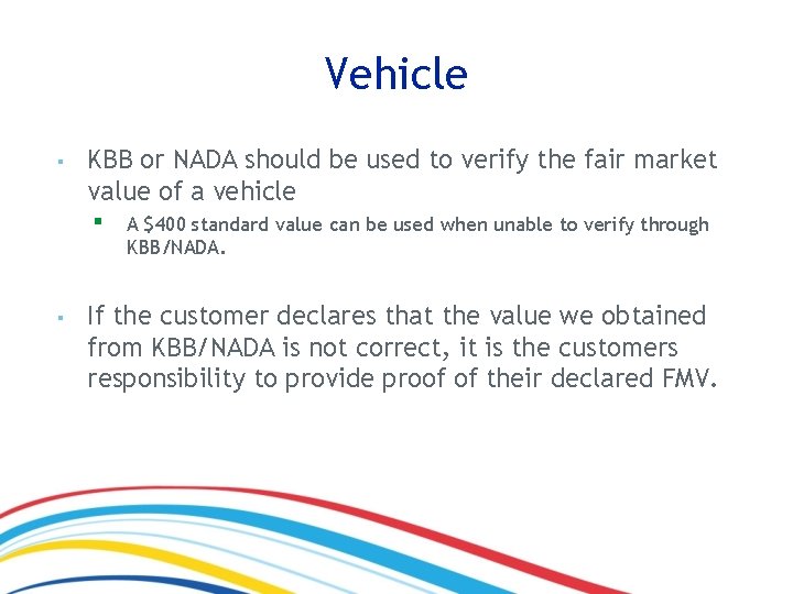 Vehicle ▪ KBB or NADA should be used to verify the fair market value