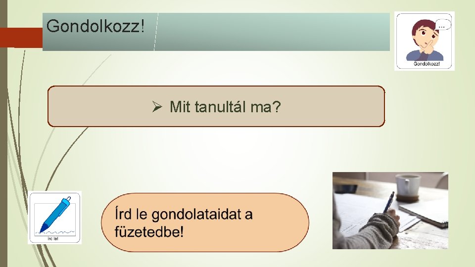 Gondolkozz! Ø Mit tanultál ma? 