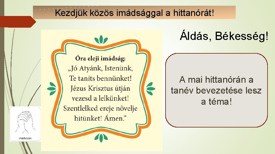 Kezdjük közös imádsággal a hittanórát! Áldás, Békesség! A mai hittanórán a tanév bevezetése lesz