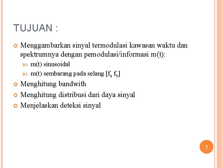 TUJUAN : Menggambarkan sinyal termodulasi kawasan waktu dan spektrumnya dengan pemodulasi/informasi m(t): m(t) sinusoidal