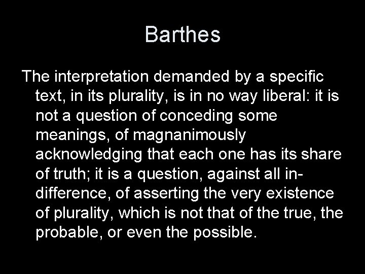 Barthes The interpretation demanded by a specific text, in its plurality, is in no