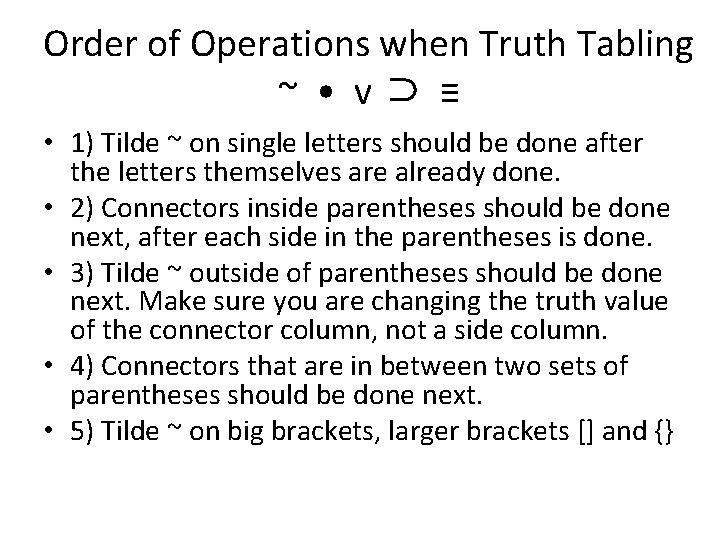 Order of Operations when Truth Tabling ~ • v⊃ ≡ • 1) Tilde ~