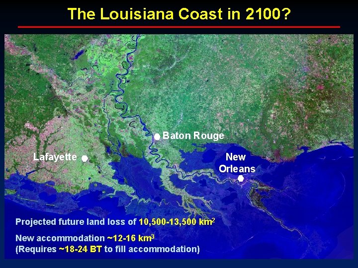 The Louisiana Coast in 2100? Baton Rouge Lafayette Projected future land loss of 10,