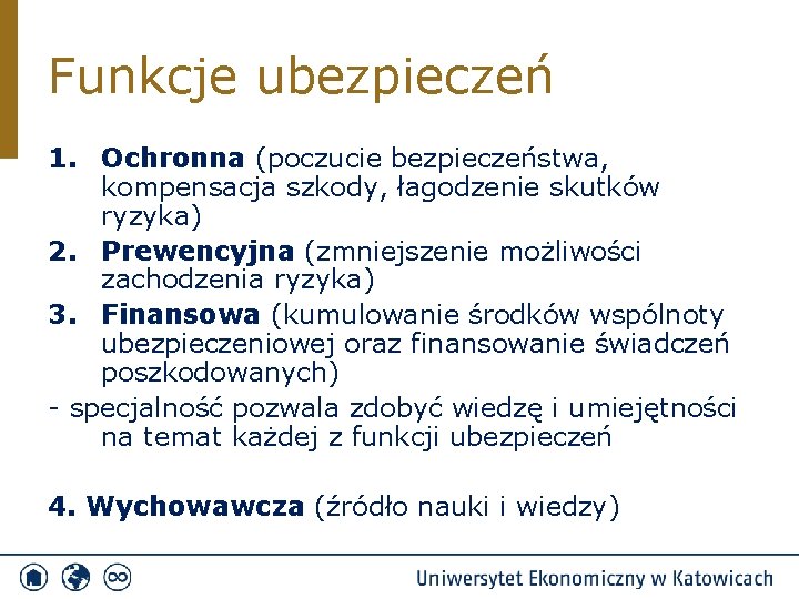 Funkcje ubezpieczeń 1. Ochronna (poczucie bezpieczeństwa, kompensacja szkody, łagodzenie skutków ryzyka) 2. Prewencyjna (zmniejszenie