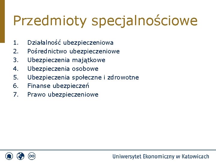 Przedmioty specjalnościowe 1. 2. 3. 4. 5. 6. 7. Działalność ubezpieczeniowa Pośrednictwo ubezpieczeniowe Ubezpieczenia