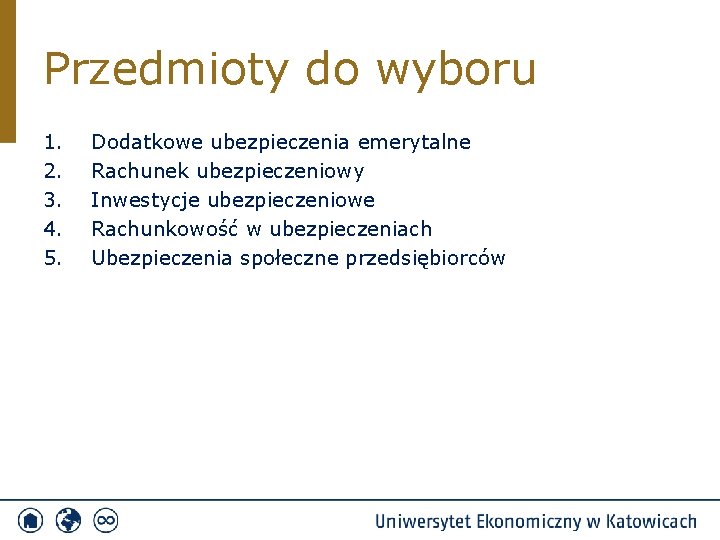 Przedmioty do wyboru 1. 2. 3. 4. 5. Dodatkowe ubezpieczenia emerytalne Rachunek ubezpieczeniowy Inwestycje