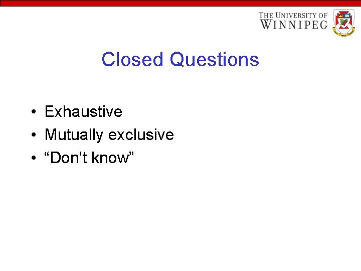 Closed Questions • Exhaustive • Mutually exclusive • “Don’t know” 