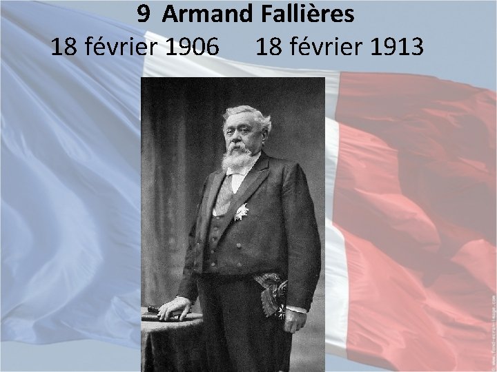 9 Armand Fallières 18 février 1906 18 février 1913 