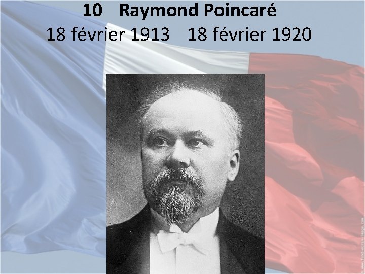 10 Raymond Poincaré 18 février 1913 18 février 1920 