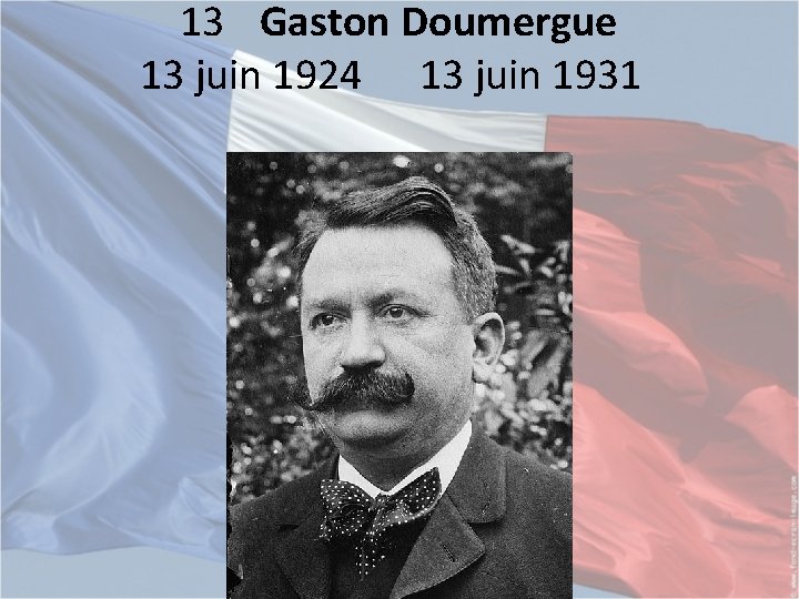 13 Gaston Doumergue 13 juin 1924 13 juin 1931 