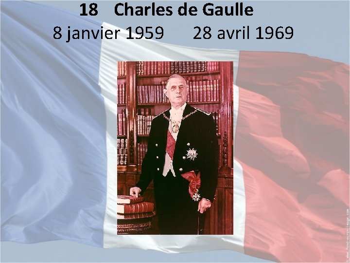 18 Charles de Gaulle 8 janvier 1959 28 avril 1969 