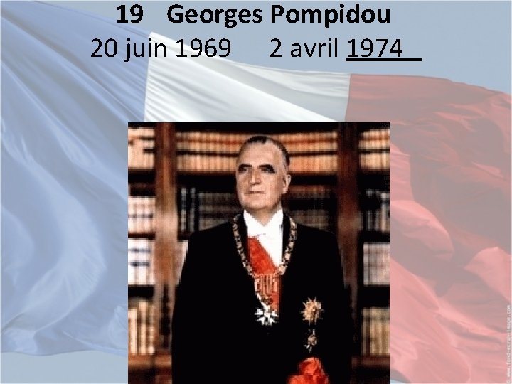 19 Georges Pompidou 20 juin 1969 2 avril 1974 