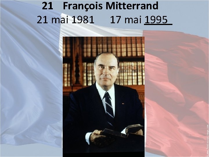 21 François Mitterrand 21 mai 1981 17 mai 1995 