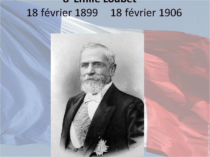 8 Émile Loubet 18 février 1899 18 février 1906 