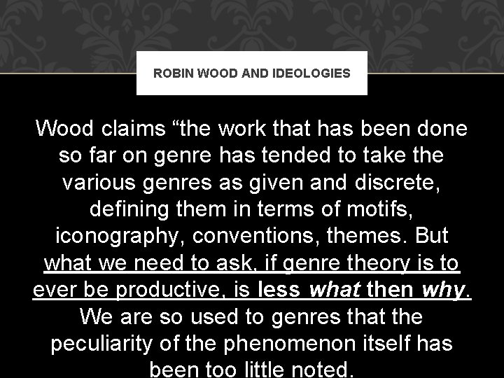 ROBIN WOOD AND IDEOLOGIES Wood claims “the work that has been done so far