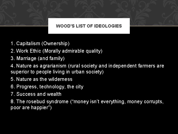 WOOD’S LIST OF IDEOLOGIES 1. Capitalism (Ownership) 2. Work Ethic (Morally admirable quality) 3.