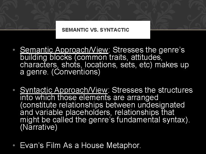 SEMANTIC VS. SYNTACTIC • Semantic Approach/View: Stresses the genre’s building blocks (common traits, attitudes,