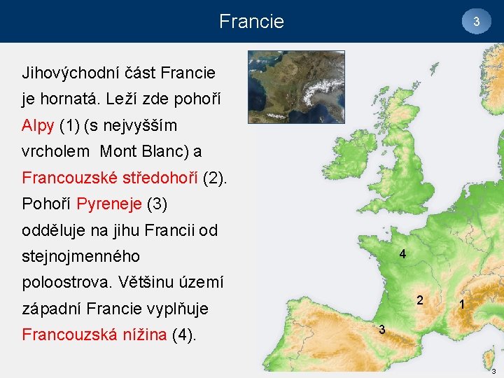 Francie 3 Jihovýchodní část Francie je hornatá. Leží zde pohoří Alpy (1) (s nejvyšším