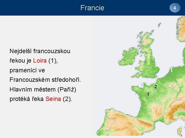 Francie 4 Nejdelší francouzskou řekou je Loira (1), pramenící ve Francouzském středohoří. Hlavním městem