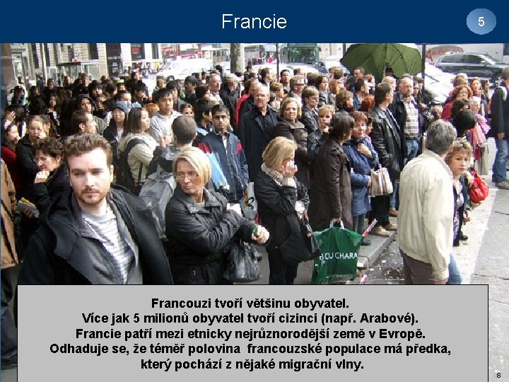 Francie 5 Francouzi tvoří většinu obyvatel. Více jak 5 milionů obyvatel tvoří cizinci (např.