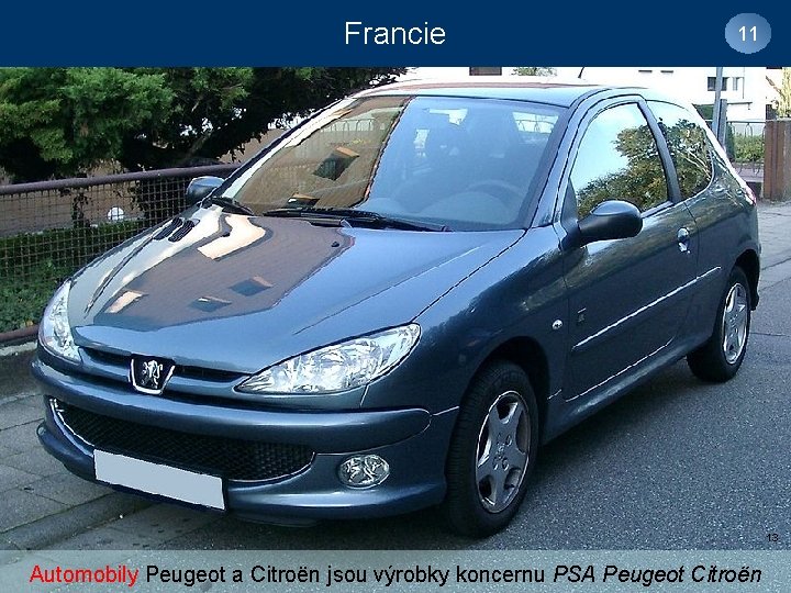 Francie 11 13 Automobily Peugeot a Citroën jsou výrobky koncernu PSA Peugeot Citroën 