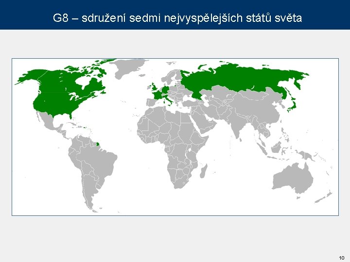G 8 – sdružení sedmi nejvyspělejších států světa 10 