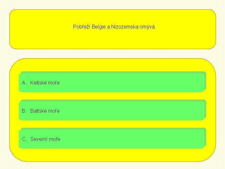 Pobřeží Belgie a Nizozemska omývá: A. Keltské moře B. Baltské moře C. Severní moře