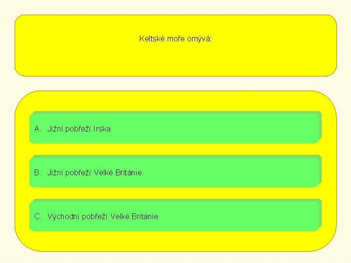 Keltské moře omývá: A. Jižní pobřeží Irska B. Jižní pobřeží Velké Británie C. Východní