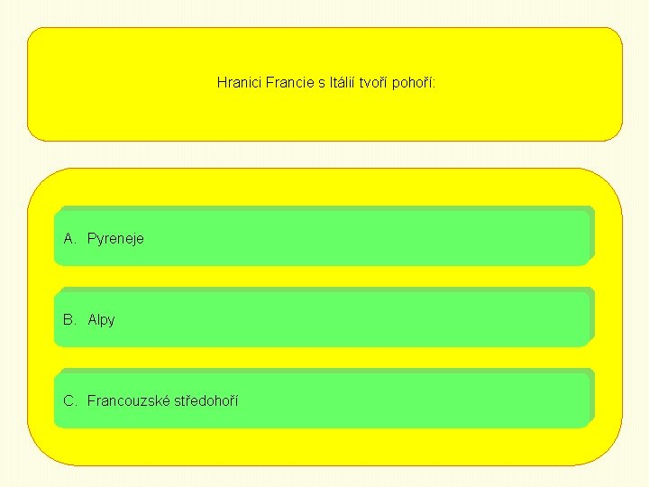 Hranici Francie s Itálií tvoří pohoří: A. Pyreneje B. Alpy C. Francouzské středohoří 