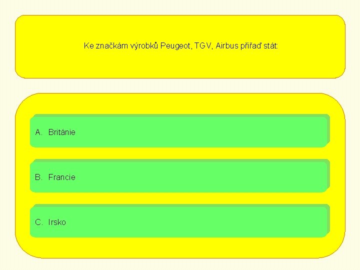 Ke značkám výrobků Peugeot, TGV, Airbus přiřaď stát: A. Británie B. Francie C. Irsko