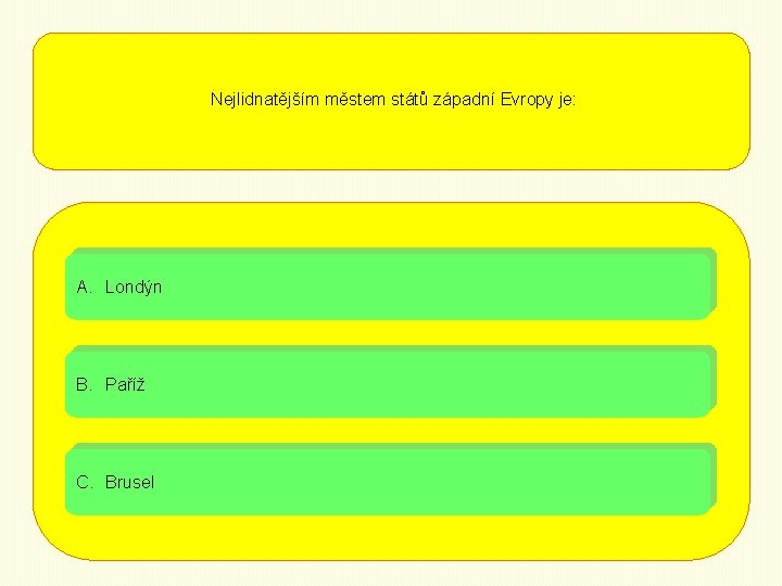 Nejlidnatějším městem států západní Evropy je: A. Londýn B. Paříž C. Brusel 