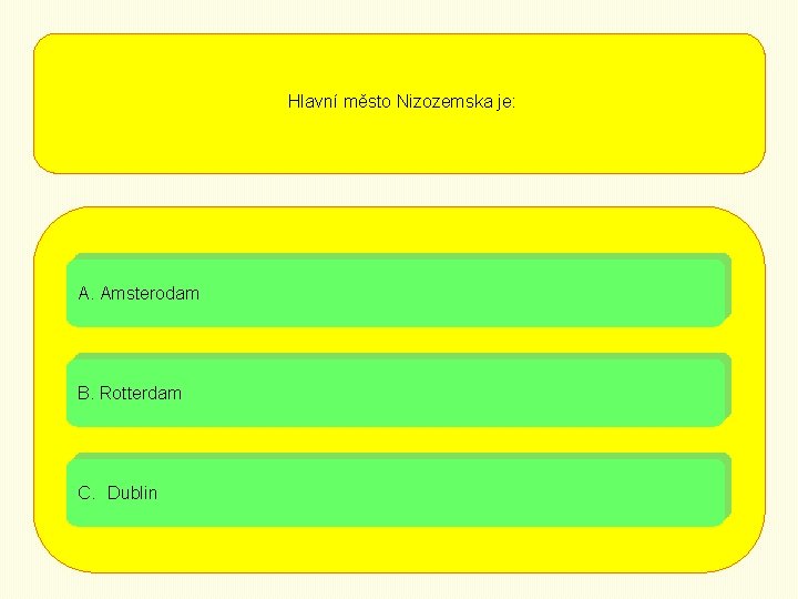 Hlavní město Nizozemska je: A. Amsterodam B. Rotterdam C. Dublin 