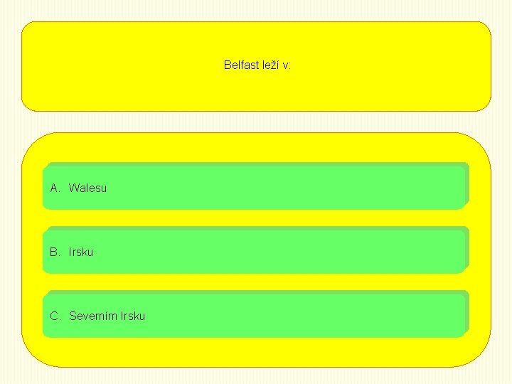 Belfast leží v: A. Walesu B. Irsku C. Severním Irsku 