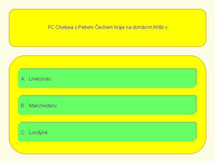 FC Chelsea s Petrem Čechem hraje na domácím hřišti v: A. Liverpoolu B. Manchesteru