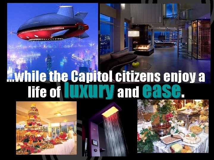 …while the Capitol citizens enjoy a life of luxury and ease. 