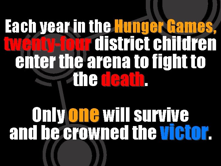 Each year in the Hunger Games, twenty-four district children enter the arena to fight