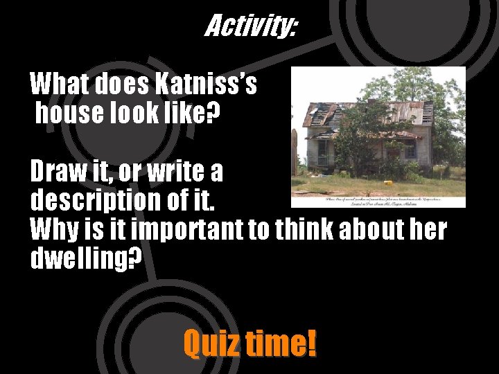 Activity: What does Katniss’s house look like? Draw it, or write a description of