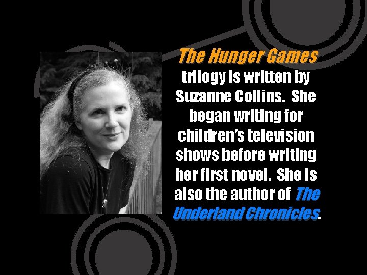 The Hunger Games trilogy is written by Suzanne Collins. She began writing for children’s