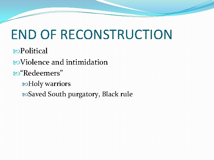 END OF RECONSTRUCTION Political Violence and intimidation “Redeemers” Holy warriors Saved South purgatory, Black