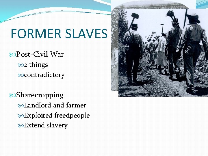 FORMER SLAVES Post-Civil War 2 things contradictory Sharecropping Landlord and farmer Exploited freedpeople Extend