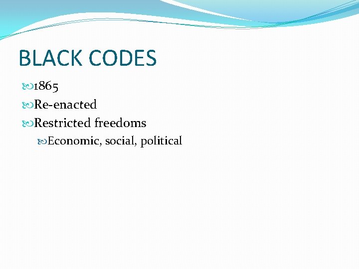 BLACK CODES 1865 Re-enacted Restricted freedoms Economic, social, political 